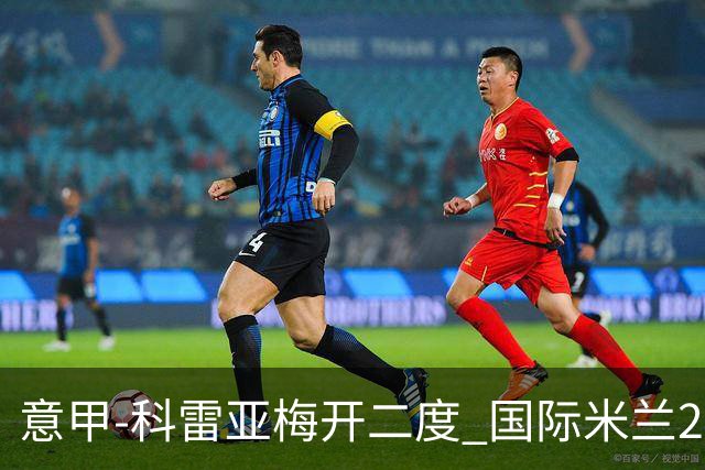 意甲-科雷亚梅开二度 国际米兰2-0乌迪内斯夺连胜